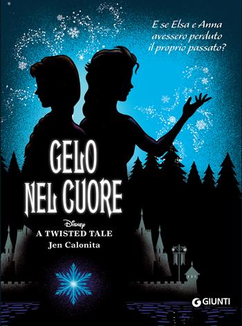 Gelo nel cuore. E se Elsa e Anna avessero perduto il proprio passato? A twisted tale - Calonita Jen - Libro Disney Libri 2022 | Libraccio.it