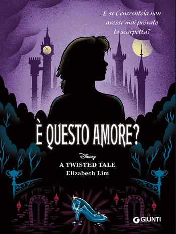 È questo amore? E se Cenerentola non avesse mai provato la scarpetta? A twisted tale - Elizabeth Lim - Libro Disney Libri 2023 | Libraccio.it