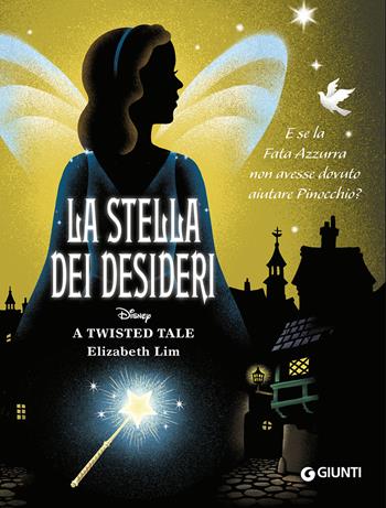 La stella dei desideri. E se la Fata Azzurra non avesse dovuto aiutare Pinocchio? A twisted tale - Elizabeth Lim - Libro Disney Libri 2023 | Libraccio.it