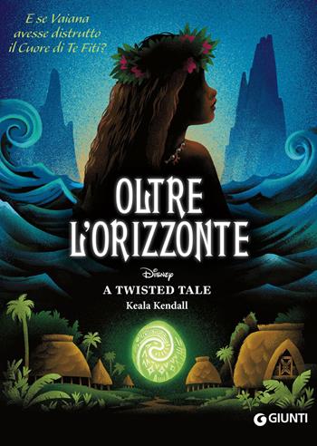Oltre l'orizzonte. E se Vaiana avesse distrutto il cuore di Te Fiti? A twisted tale - Keala Kendall, Keala Kendall - Libro Disney Libri 2026 | Libraccio.it