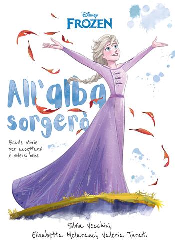 All'alba sorgerò. Frozen. Piccole storie per accettarsi e volersi bene - Silvia Vecchini, Elisabetta Melaranci, Valeria Turati - Libro Disney Libri 2026, Inspirational novel | Libraccio.it