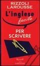 L'inglese facile per scrivere  - Libro Rizzoli Larousse 2009 | Libraccio.it