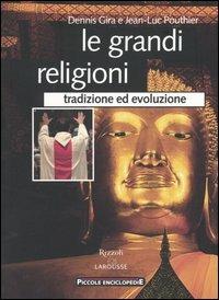 Le grandi religioni. Tradizione ed evoluzione - Dennis Gira, Jean-Luc Pouthier - Libro Rizzoli Larousse 2004, Piccole enciclopedie Rizzoli Larousse | Libraccio.it