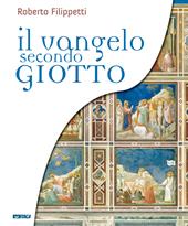 Il vangelo secondo Giotto. La vita di Gesù raccontata ai ragazzi attraverso gli affreschi della Cappella degli Scrovegni