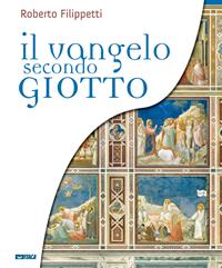 Il vangelo secondo Giotto. La vita di Gesù raccontata ai ragazzi attraverso gli affreschi della Cappella degli Scrovegni - Roberto Filippetti - Libro Itaca (Castel Bolognese) 2013, Arte e fede | Libraccio.it