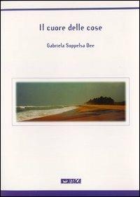 Il cuore delle cose - Gabriela Soppelsa Bee - Libro Itaca (Castel Bolognese) 2003 | Libraccio.it
