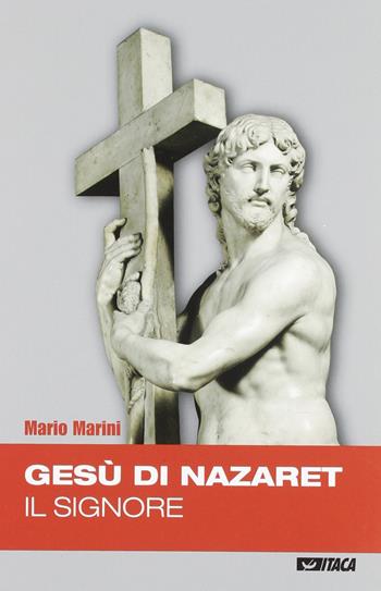Gesù di Nazareth il Signore - Mario Marini - Libro Itaca (Castel Bolognese) 2005, Pastorale e spiritualità | Libraccio.it