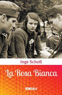 La Rosa Bianca - Inge Scholl - Libro Itaca (Castel Bolognese) 2006, Al cuore della storia | Libraccio.it