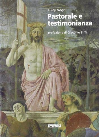 Pastorale e testimonianza. Suggerimenti per una pastorale del terzo millennio - Luigi Negri - Libro Itaca (Castel Bolognese) 2006, Pastorale e spiritualità | Libraccio.it
