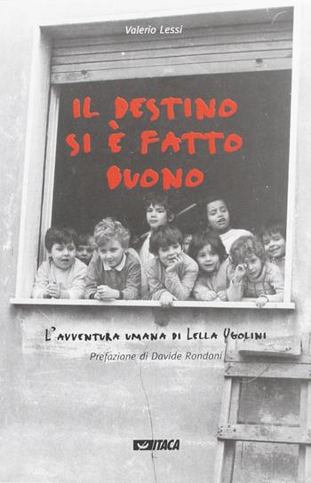 Il destino si è fatto buono. L'avventura umana di Lella Ugolini - Valerio Lessi - Libro Itaca (Castel Bolognese) 2006, Testimoni | Libraccio.it