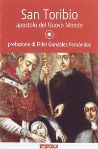 San Toribio, apostolo del nuovo mondo  - Libro Itaca (Castel Bolognese) 2007, Al cuore della storia | Libraccio.it