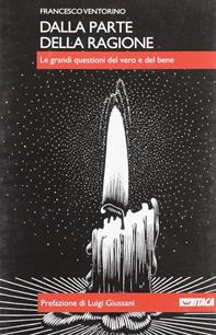 Dalla parte della ragione. Le grandi questioni del vero e del bene - Francesco Ventorino - Libro Itaca (Castel Bolognese) 2007, Saggi | Libraccio.it