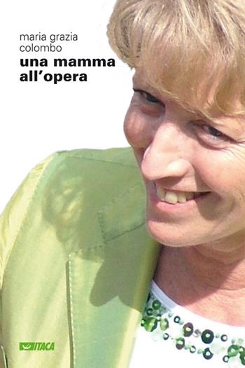 Una mamma all'opera - M. Grazia Colombo - Libro Itaca (Castel Bolognese) 2007, Testimoni | Libraccio.it