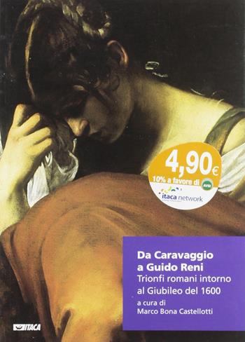 Da Caravaggio a Guido Reni. Trionfi romani intorno al Giubileo del 1600. Ediz. illustrata - Marco Bona Castellotti - Libro Itaca (Castel Bolognese) 2007, Cataloghi | Libraccio.it