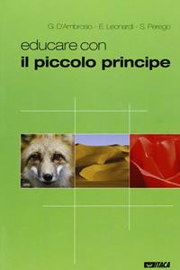 Educare con il Piccolo Principe. Ediz. illustrata - Gianfranco D'Ambrosio, Enrico Leonardi, Sara Perego - Libro Itaca (Castel Bolognese) 2007, Educare con | Libraccio.it