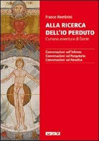Alla ricerca dell'io perduto. L'umana avventura di Dante: Conversazioni sull'Inferno-Conversazioni sul Purgatorio-Conversazioni sul Paradiso - Franco Nembrini - Libro Itaca (Castel Bolognese) 2007 | Libraccio.it