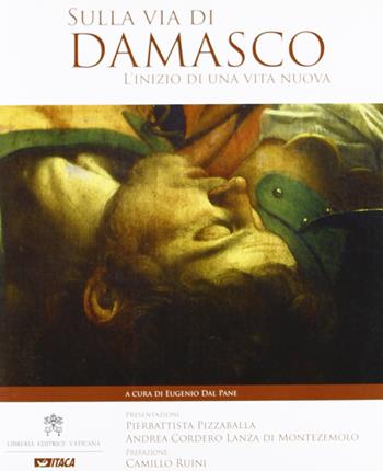Sulla via di Damasco. L'inizio di una vita nuova - Eugenio Dal Pane - Libro Itaca (Castel Bolognese) 2009, Cataloghi | Libraccio.it