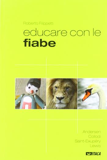 Educare con le fiabe. Andersen, Collodi, Saint-Exupéry, Lewis - Roberto Filippetti - Libro Itaca (Castel Bolognese) 2008, Educare con | Libraccio.it