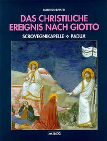 Das Christliche Ereignis nach Giotto. Scrovegnikapelle, Padua - Roberto Filippetti - Libro Itaca (Castel Bolognese) 2002 | Libraccio.it