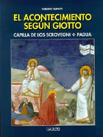 El acontecimiento segun Giotto. Capilla de los Scrovegni, Padua - Roberto Filippetti - Libro Itaca (Castel Bolognese) 2002 | Libraccio.it