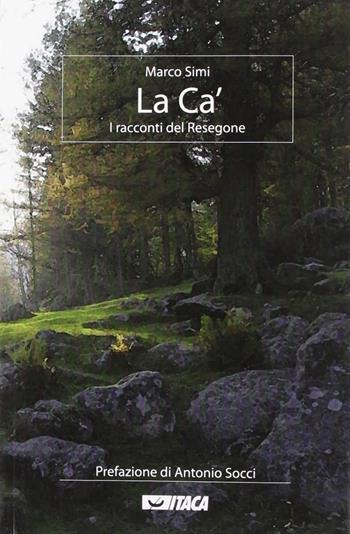 La ca'. I racconti del Resegone - Marco Simi - Libro Itaca (Castel Bolognese) 2009, Narrativa e teatro | Libraccio.it