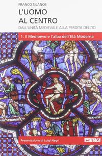 L' uomo al centro. Dall'unità medievale alla perdita dell'io. Vol. 1 - Franco Silanos - Libro Itaca (Castel Bolognese) 2009, Saggi | Libraccio.it