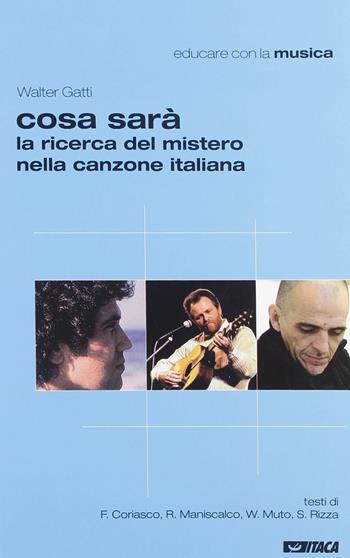 Cosa sarà. La ricerca del mistero nella canzone italiana - Walter Gatti, Franz Coriasco, Riro Maniscalco - Libro Itaca (Castel Bolognese) 2009, Educare con | Libraccio.it