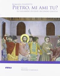 Pietro, mi ami tu? Lo sguardo di Gesù secondo Giotto - Roberto Filippetti - Libro Itaca (Castel Bolognese) 2009, Arte e fede | Libraccio.it