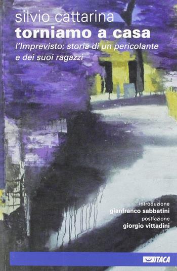 Torniamo a casa. L'imprevisto: storia di un pericolante e dei suoi ragazzi - Silvio Cattarina - Libro Itaca (Castel Bolognese) 2010, Persone e imprese | Libraccio.it