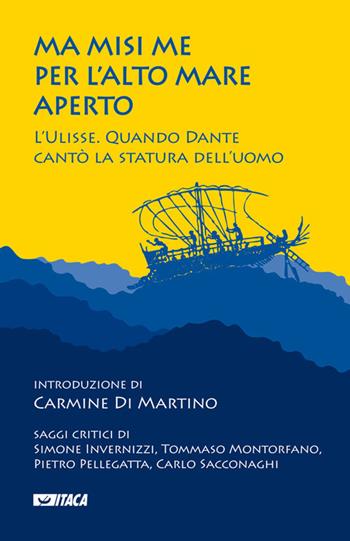 Ma misi me per l'alto mare aperto. L'Ulisse. Quando Dante cantò la statura dell'uomo  - Libro Itaca (Castel Bolognese) 2010, Cataloghi | Libraccio.it