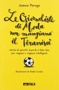 Le giornaliste di moda non mangiano il tiramisù. Storia di sprechi assurdi a lieto fine per ragazzi e ragazze intelligenti - Jeanne Perego - Libro Itaca (Castel Bolognese) 2010, Junior | Libraccio.it