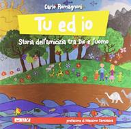 Tu ed io. Storia dell'amicizia tra Dio e l'uomo. Ediz. illustrata - Carlo Romagnoni - Libro Itaca (Castel Bolognese) 2012, Junior | Libraccio.it