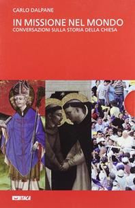 In missione nel mondo. Conversazioni sulla storia della Chiesa - Carlo Dalpane - Libro Itaca (Castel Bolognese) 2012, Saggi | Libraccio.it