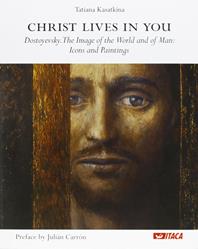 Christ lives in you. Dostoyevsky. The image of the world and of man: icons and paintings - Tat'jana A. Kasatkina - Libro Itaca (Castel Bolognese) 2012, Cataloghi | Libraccio.it