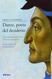 Dante, poeta del desiderio. Conversazioni sulla Divina Commedia. Vol. 3: Paradiso.