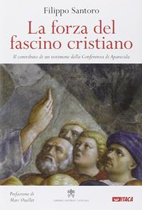 La forza del fascino cristiano. Il contributo di un testimone della Conferenza di Aparecida - Filippo Santoro - Libro Itaca (Castel Bolognese) 2014, Saggi | Libraccio.it