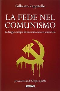 La fede nel comunismo. La tragica utopia di un uomo nuovo senza Dio - Gilberto Zappitello - Libro Itaca (Castel Bolognese) 2013, Saggi | Libraccio.it