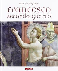 Francesco secondo Giotto. Ediz. illustrata - Roberto Filippetti - Libro Itaca (Castel Bolognese) 2013, Arte e fede | Libraccio.it