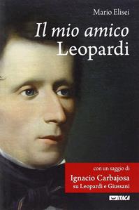 Il mio amico Leopardi - Mario Elisei - Libro Itaca (Castel Bolognese) 2014, Saggi | Libraccio.it