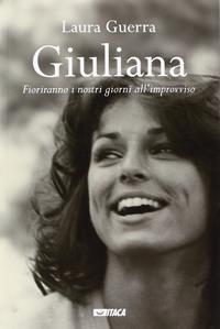 Giuliana. Fioriranno i nostri giorni all'improvviso - Laura Guerra - Libro Itaca (Castel Bolognese) 2014, Testimoni | Libraccio.it