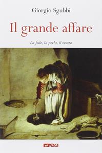 Il grande affare. La fede, la perla, il tesoro - Giorgio Sgubbi - Libro Itaca (Castel Bolognese) 2014, Saggi | Libraccio.it
