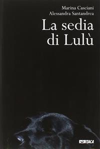 La sedia di Lulù. Ediz. ampliata - Marina Casciani, Alessandra Santandrea - Libro Itaca (Castel Bolognese) 2014, Storie di vita | Libraccio.it