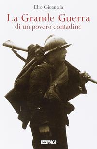 La grande guerra di un povero contadino - Elio Gioanola - Libro Itaca (Castel Bolognese) 2014 | Libraccio.it