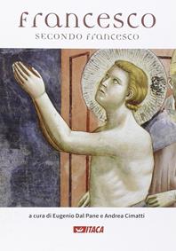 Francesco secondo Francesco. Ediz. illustrata  - Libro Itaca (Castel Bolognese) 2015, Arte e fede | Libraccio.it
