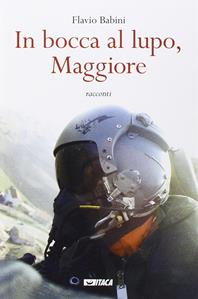 In bocca al lupo, maggiore - Flavio Babini - Libro Itaca (Castel Bolognese) 2015, Narrativa | Libraccio.it