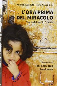 L' ora prima del miracolo. Storie dal Medio Oriente - Andrea Avveduto, Maria Acqua Simi - Libro Itaca (Castel Bolognese) 2015, Testimoni | Libraccio.it