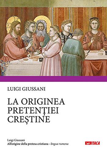 All'origine della pretesa cristiana. Ediz. rumena - Luigi Giussani - Libro Itaca (Castel Bolognese) 2016, Luigi Giussani | Libraccio.it
