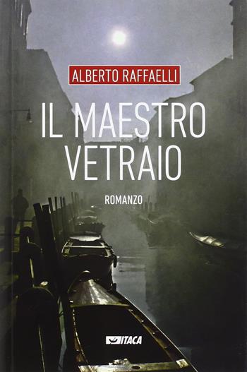 Il maestro vetraio - Alberto Raffaelli - Libro Itaca (Castel Bolognese) 2016 | Libraccio.it