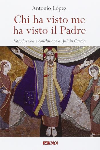 Chi ha visto me ha visto il padre - Antonio Lopez - Libro Itaca (Castel Bolognese) 2016, Saggi | Libraccio.it