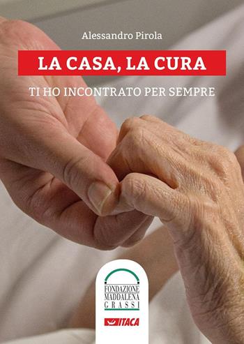 La casa, la cura. Ti ho incontrato per sempre. Con DVD - Alessandro Pirola - Libro Itaca (Castel Bolognese) 2016, Storie di vita | Libraccio.it